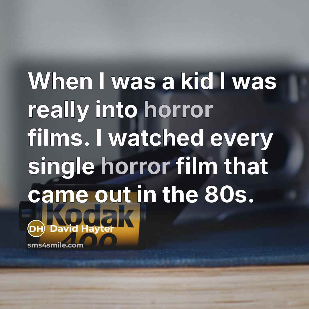 “When I was a kid I was really into horror films. I watched every single horror film that came out in the 80s.” quote by David Hayter