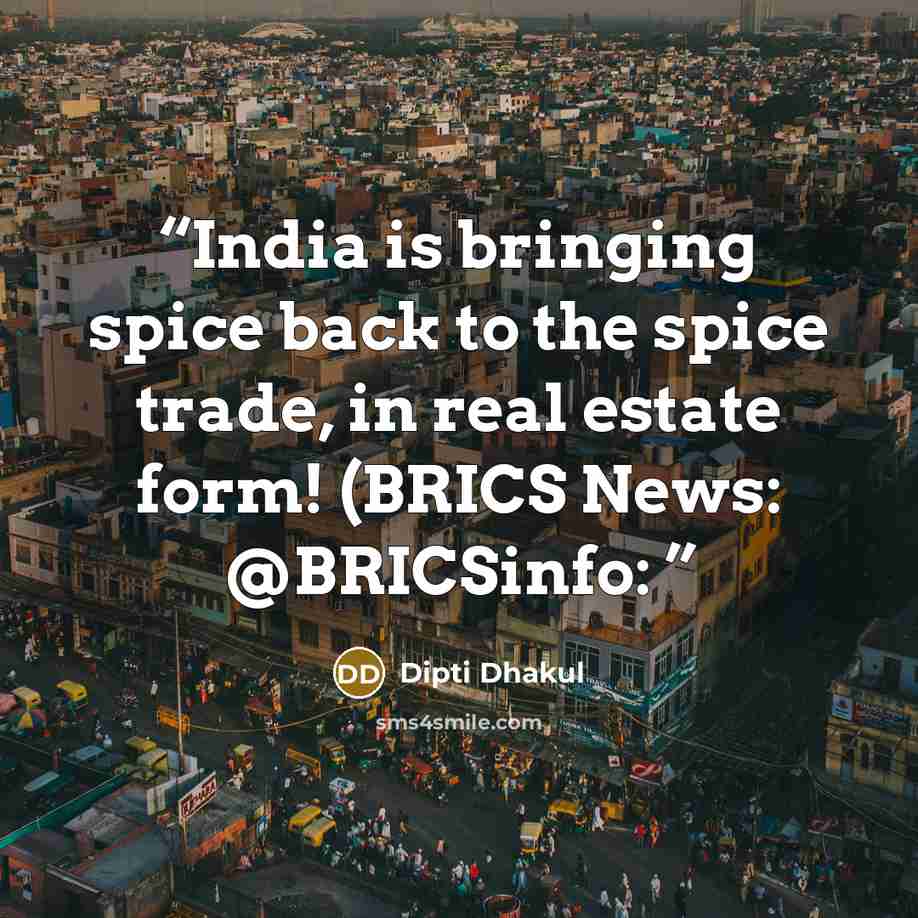 “India is bringing spice back to the spice trade, in real estate form! (BRICS News: @BRICSinfo:” quote by Dipti Dhakul
