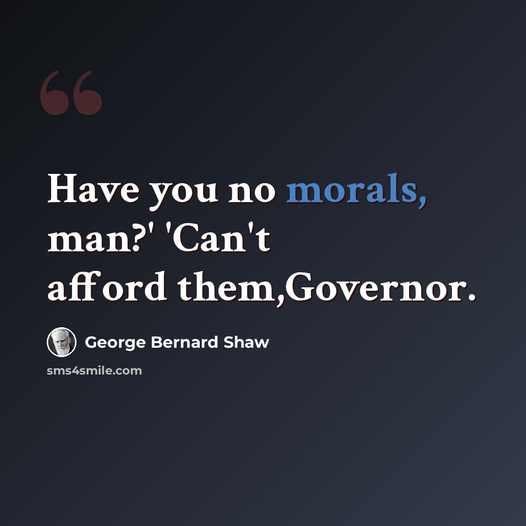 “Have you no morals, man?' 'Can't afford them,Governor.” quote by George Bernard Shaw