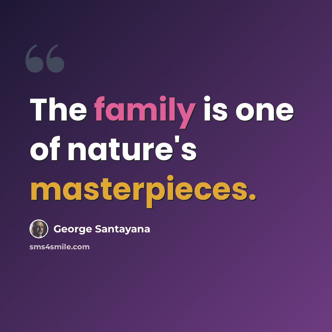 “The family is one of nature's masterpieces.” quote by George Santayana