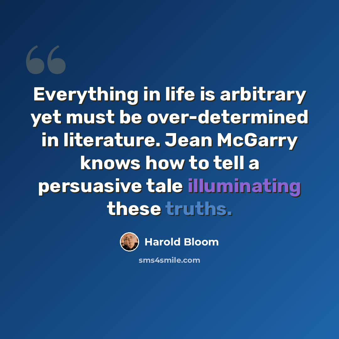 “Everything in life is arbitrary yet must be over-determined in literature. Jean McGarry knows how to tell a persuasive tale illuminating these truths.” quote by Harold Bloom