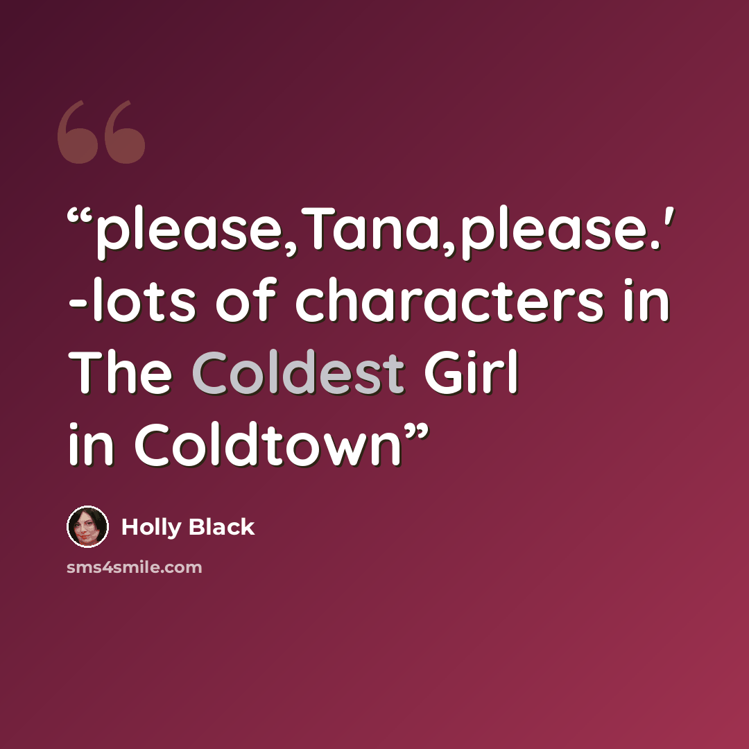 “please,Tana,please.' -lots of characters in The Coldest Girl in Coldtown” quote by Holly Black