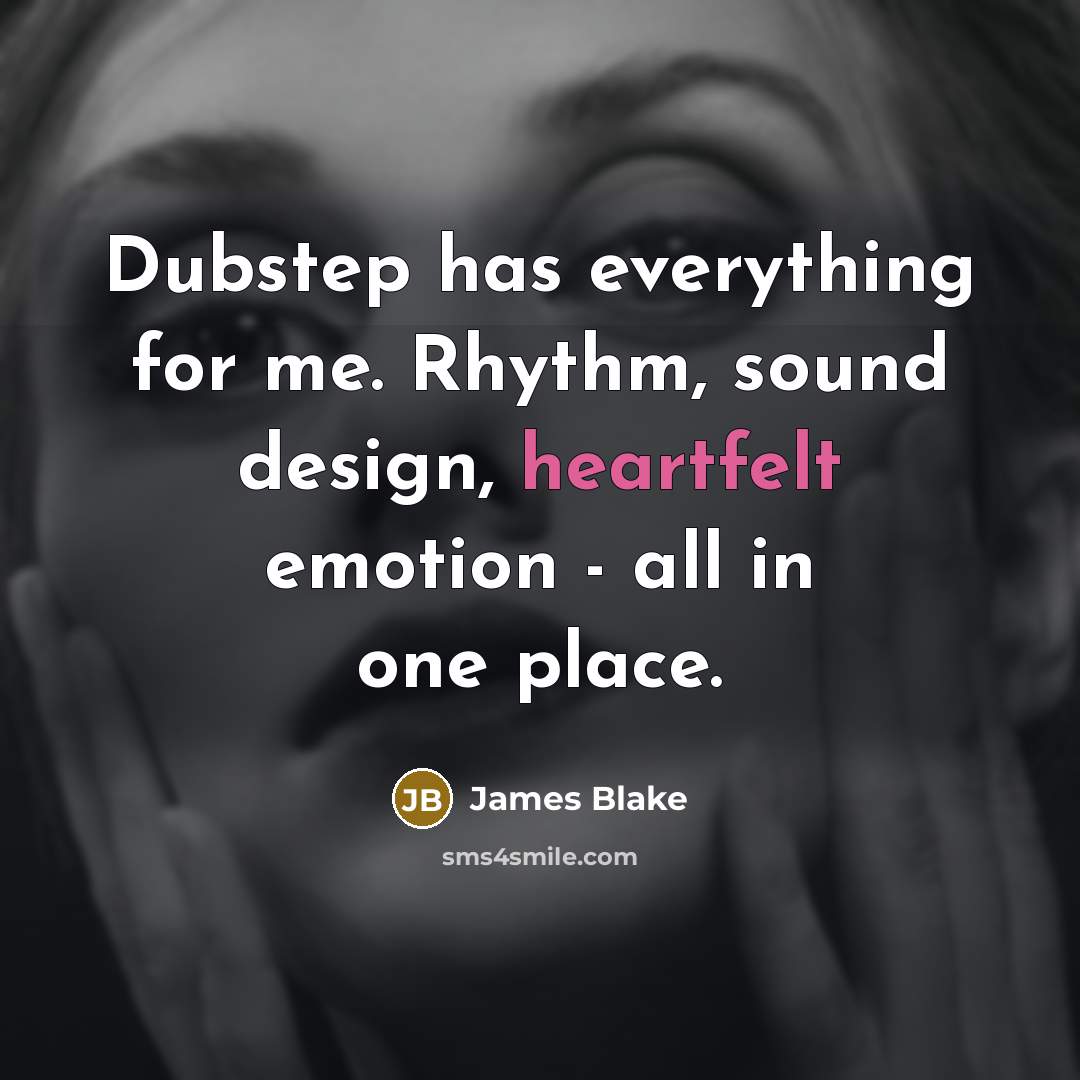 “Dubstep has everything for me. Rhythm, sound design, heartfelt emotion - all in one place.” quote by James Blake