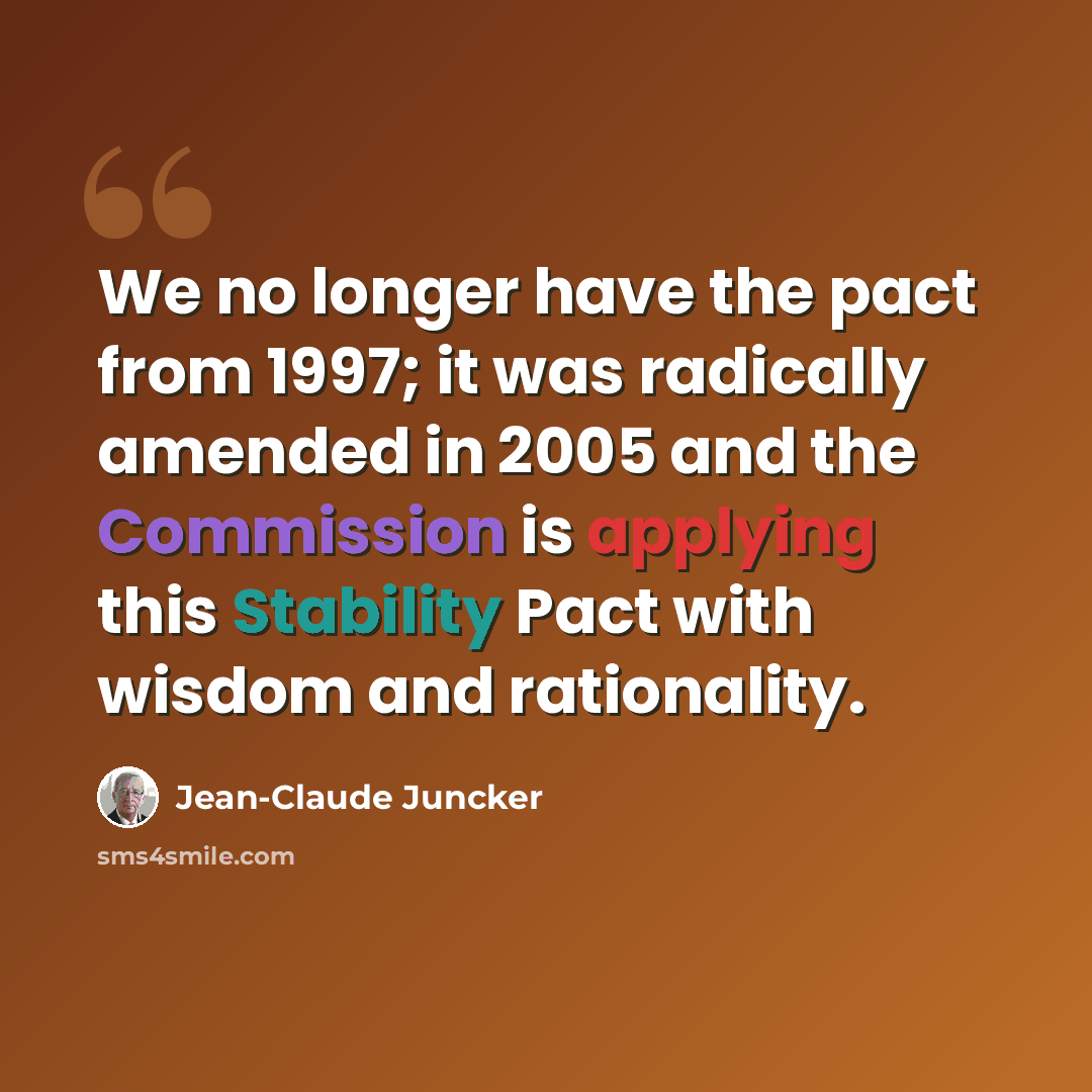 “We no longer have the pact from 1997; it was radically amended in 2005 and the Commission is applying this Stability Pact with wisdom and rationality.” quote by Jean-Claude Juncker