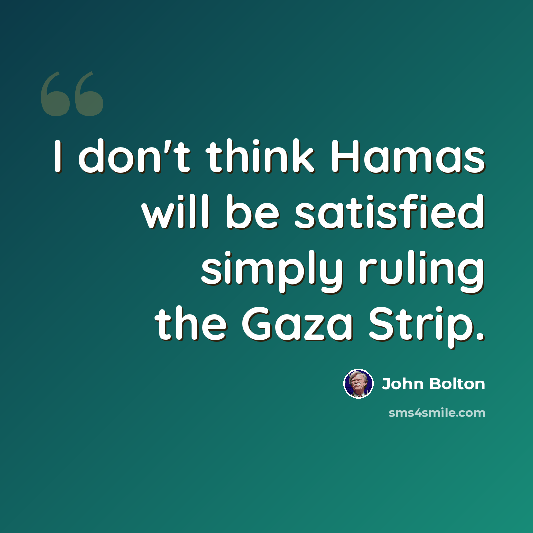 “I don't think Hamas will be satisfied simply ruling the Gaza Strip.” quote by John Bolton
