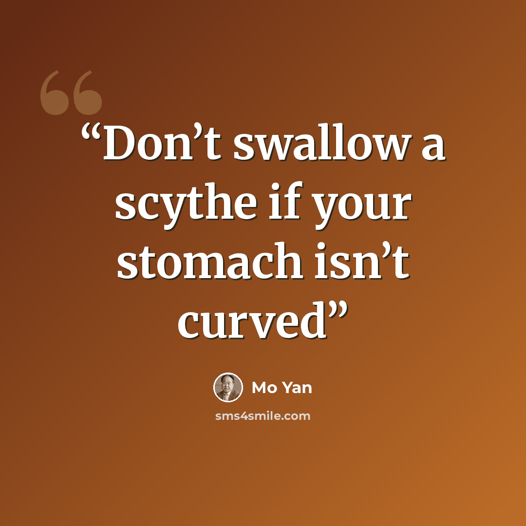 “Don’t swallow a scythe if your stomach isn’t curved” quote by Mo Yan