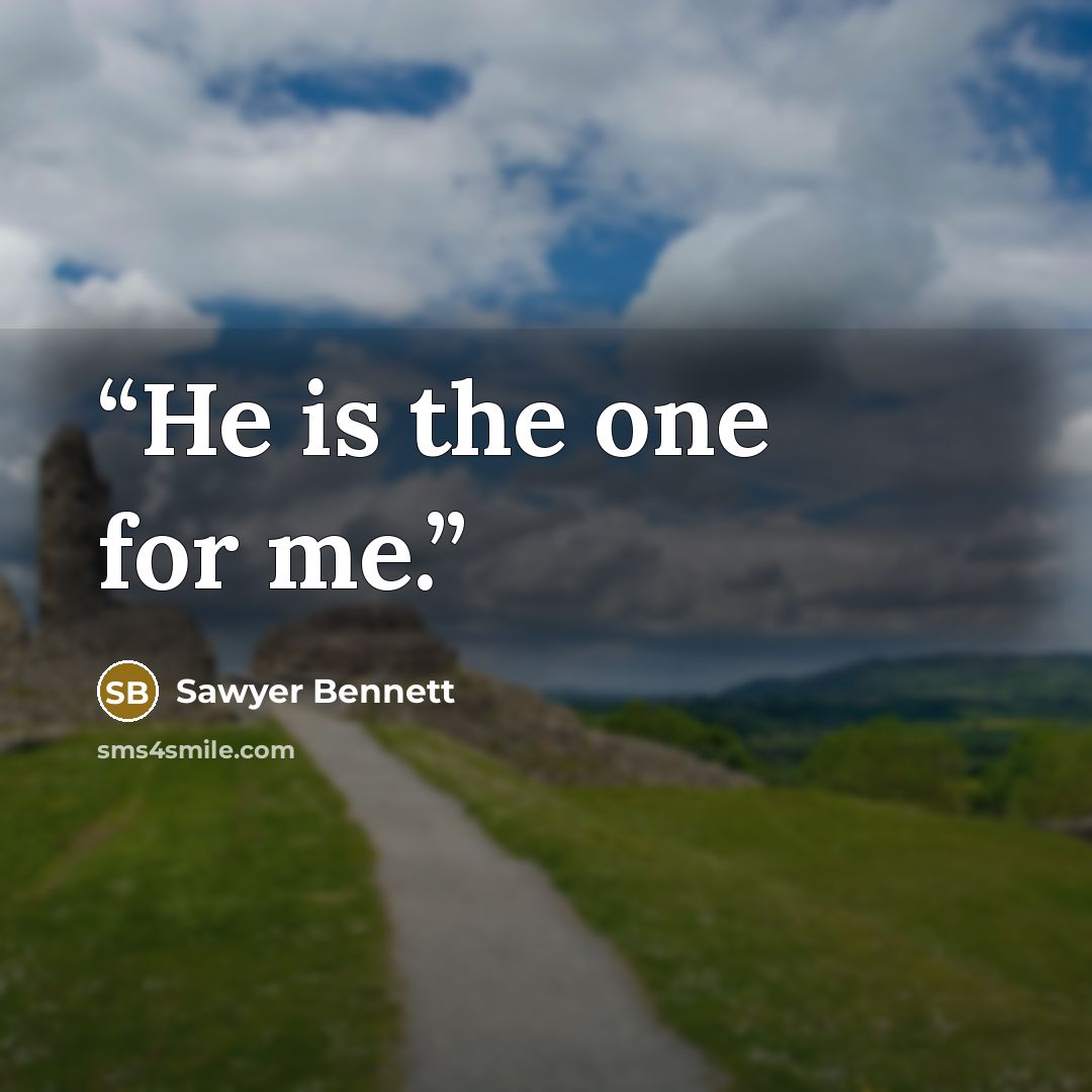 “He is the one for me.” quote by Sawyer Bennett