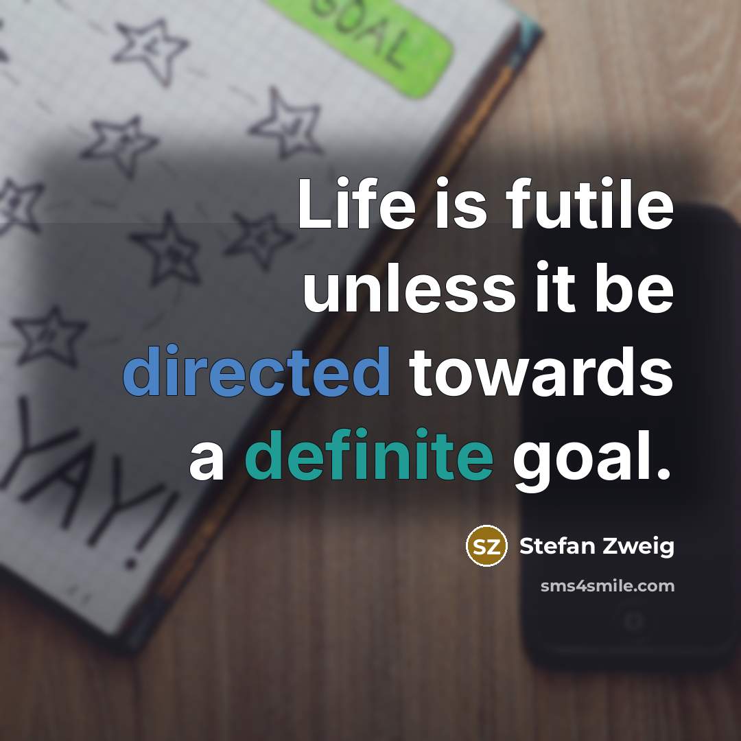 “Life is futile unless it be directed towards a definite goal.” quote by Stefan Zweig