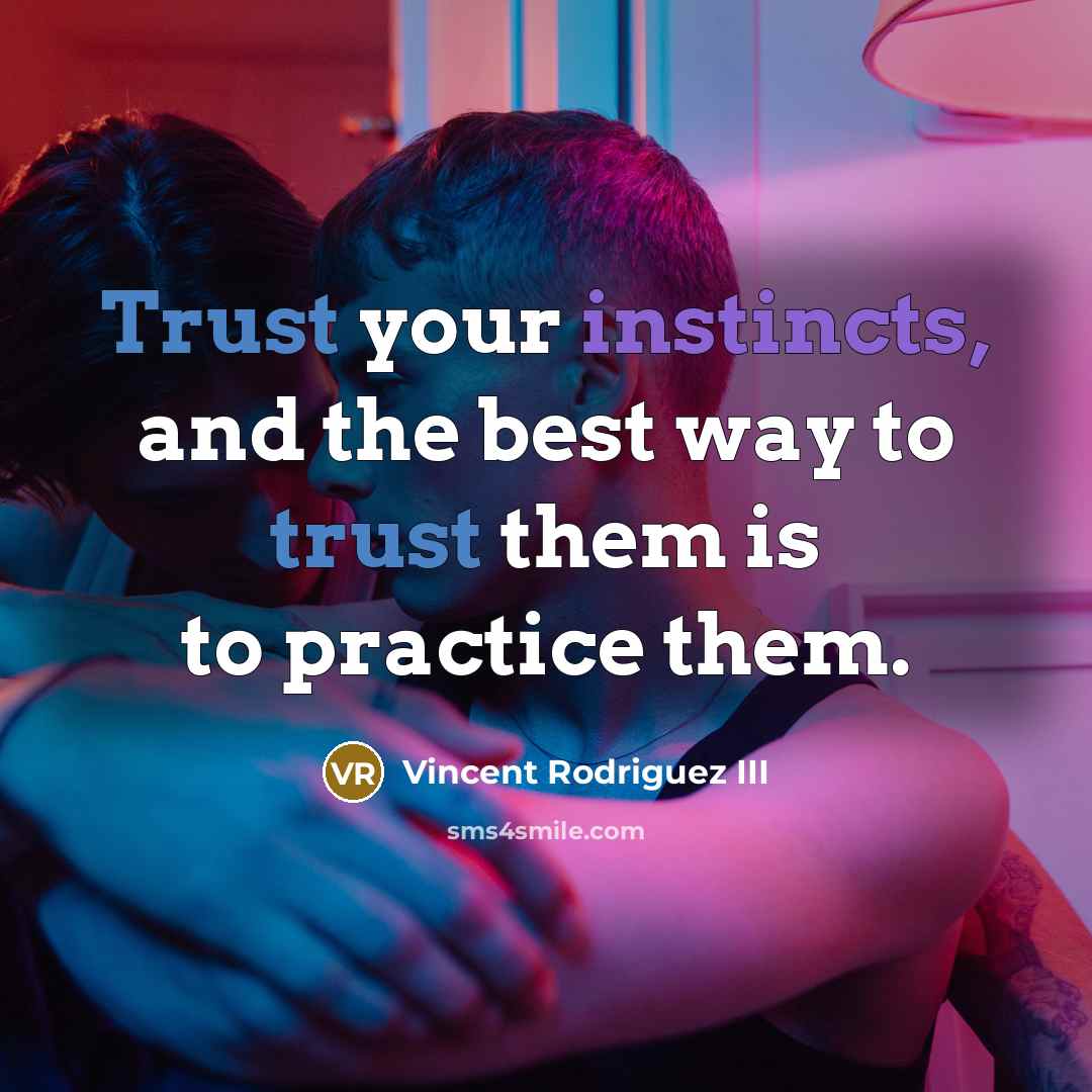 “Trust your instincts, and the best way to trust them is to practice them.” quote by Vincent Rodriguez III