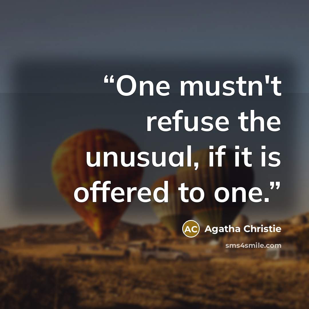 “One mustn't refuse the unusual, if it is offered to one.” quote by Agatha Christie