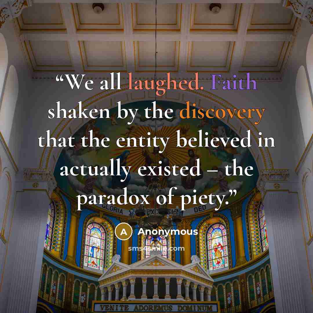 “We all laughed. Faith shaken by the discovery that the entity believed in actually existed – the paradox of piety.” quote by Anonymous