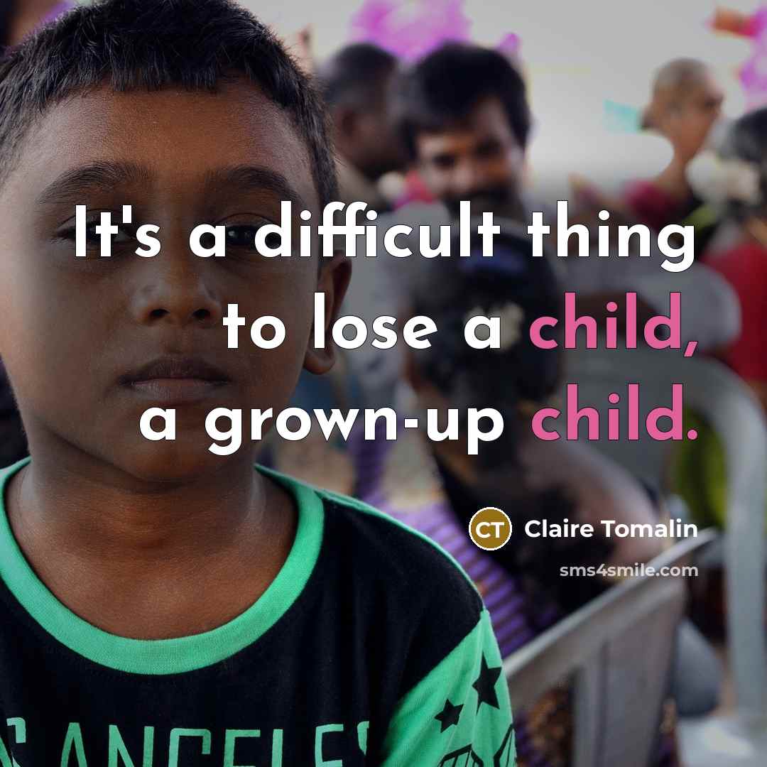 “It's a difficult thing to lose a child, a grown-up child.” quote by Claire Tomalin