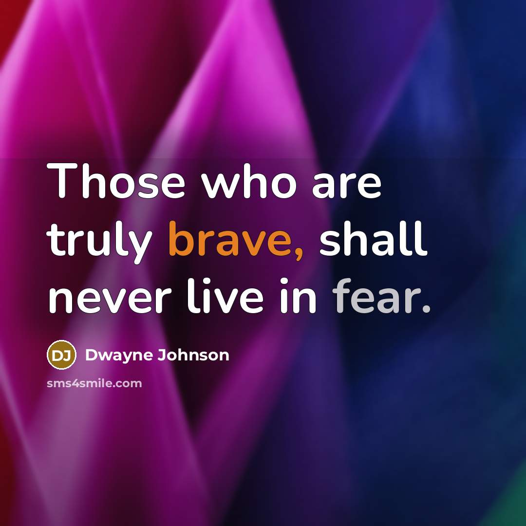 “Those who are truly brave, shall never live in fear.” quote by Dwayne Johnson