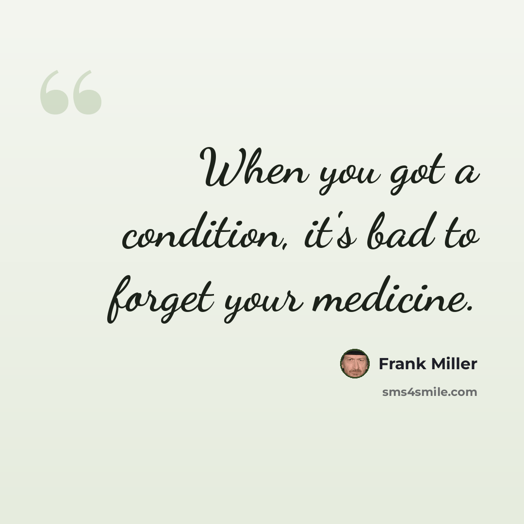 “When you got a condition, it's bad to forget your medicine.” quote by Frank Miller