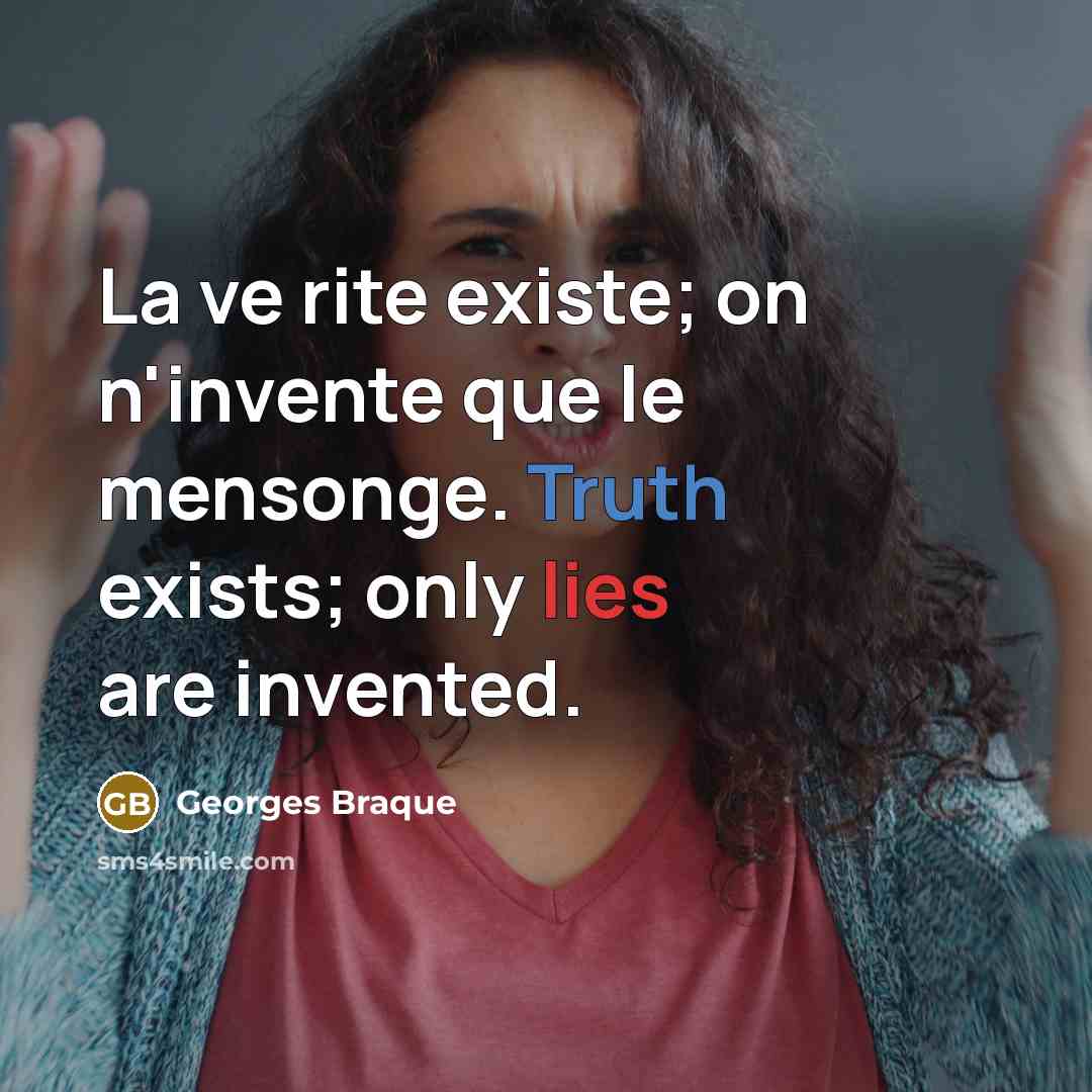 “La ve rite existe; on n'invente que le mensonge. Truth exists; only lies are invented.” quote by Georges Braque