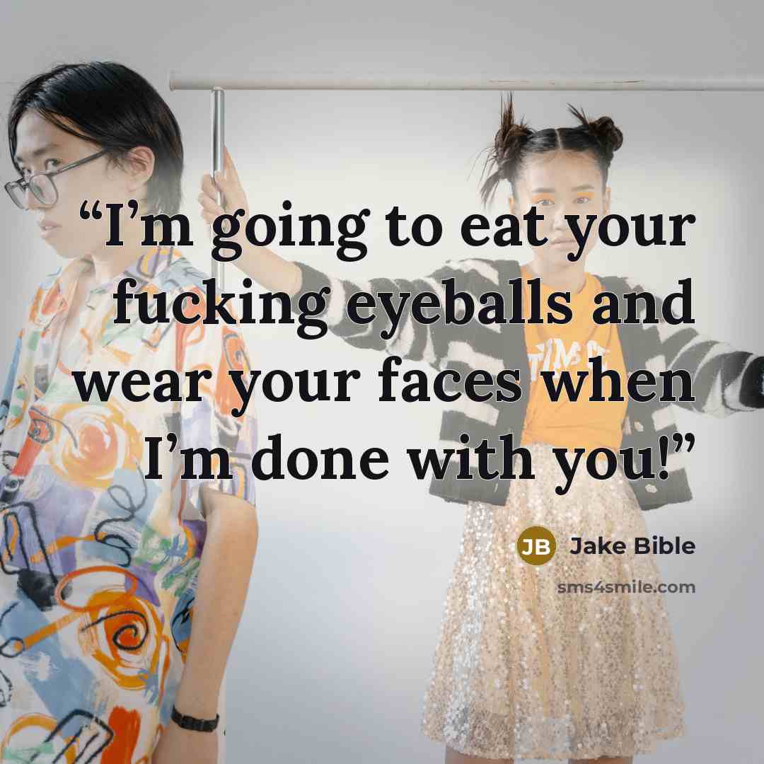 “I’m going to eat your fucking eyeballs and wear your faces when I’m done with you!” quote by Jake Bible