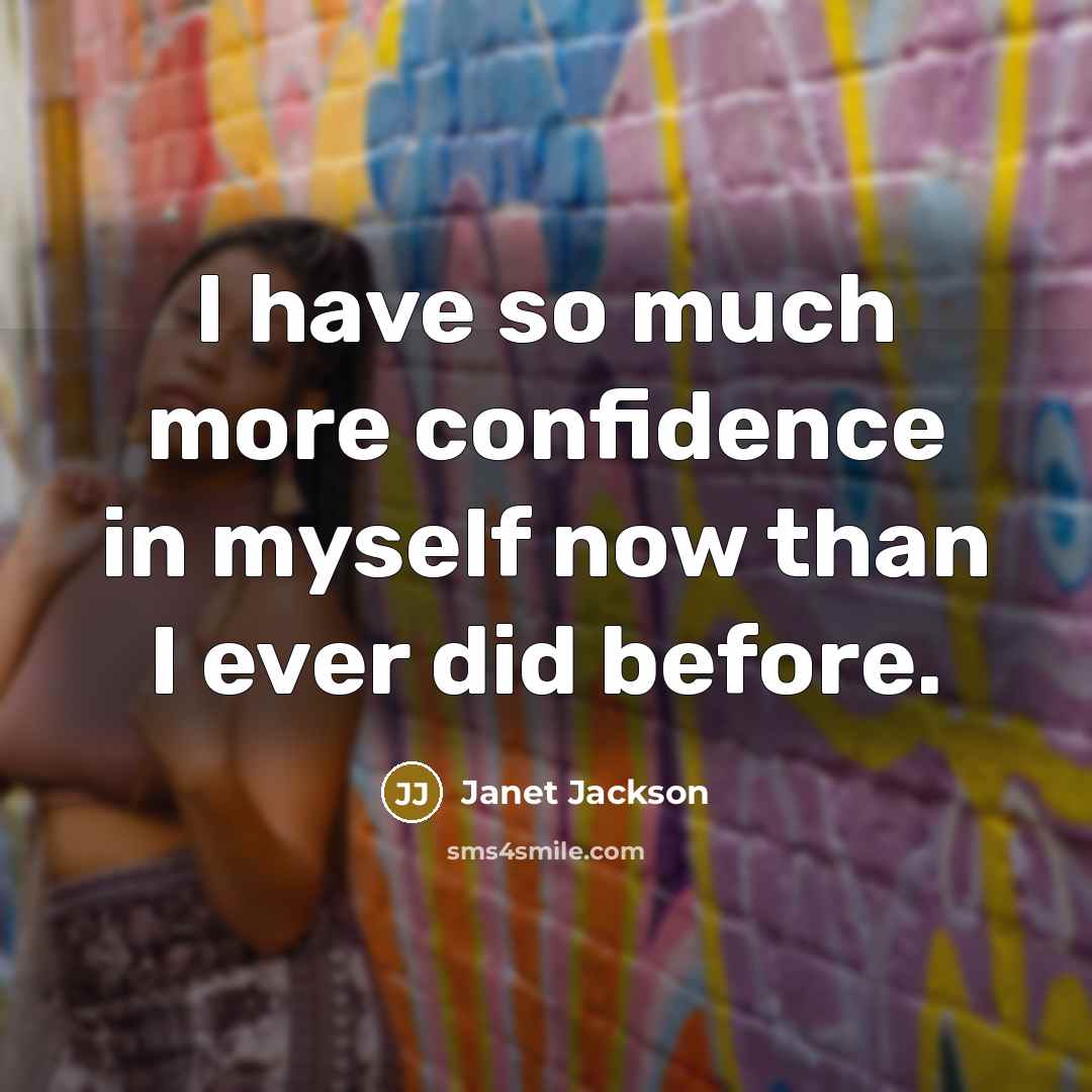 “I have so much more confidence in myself now than I ever did before.” quote by Janet Jackson