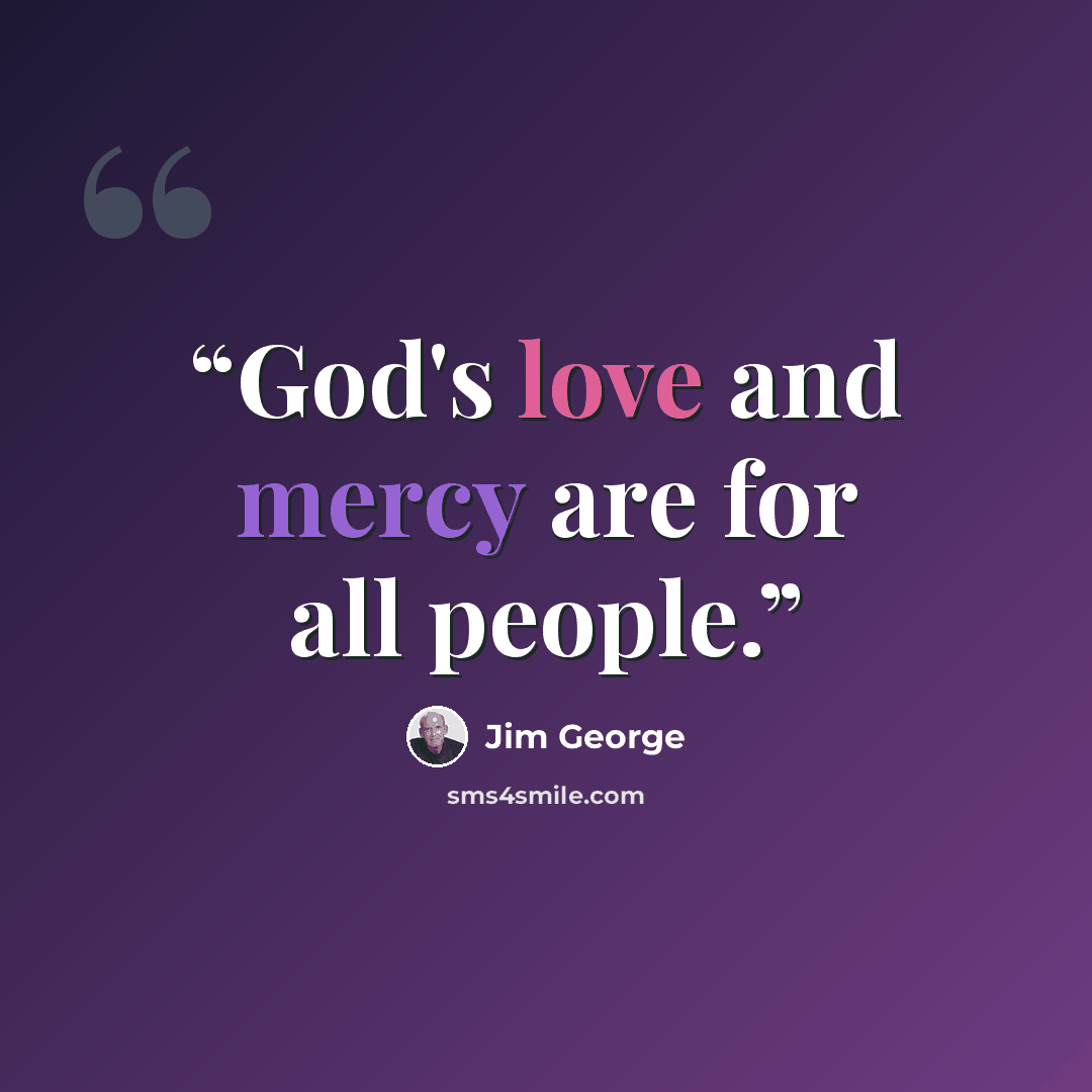 “God's love and mercy are for all people.” quote by Jim George