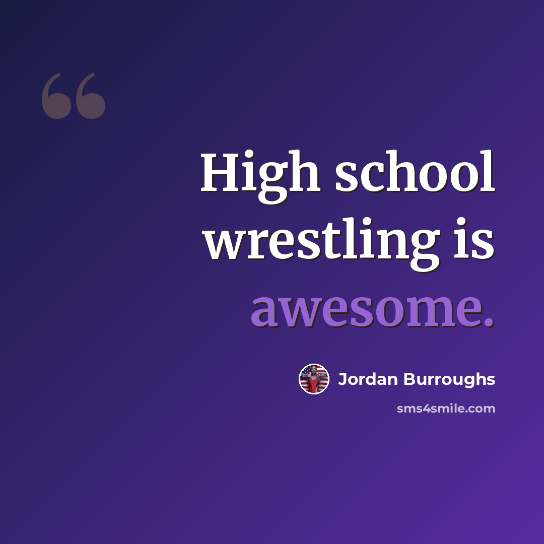 “High school wrestling is awesome.” quote by Jordan Burroughs