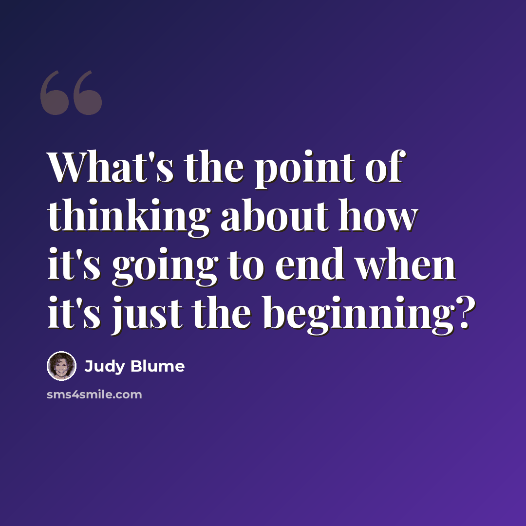 “What's the point of thinking about how it's going to end when it's just the beginning?” quote by Judy Blume