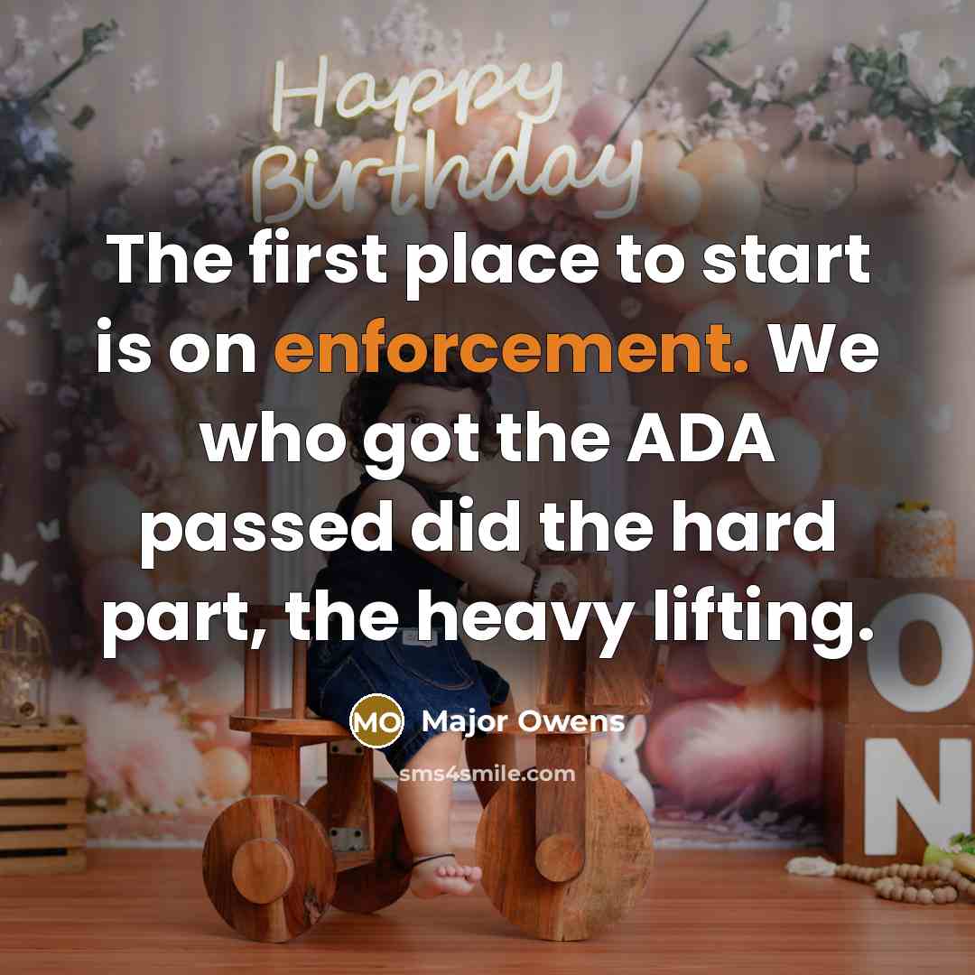 “The first place to start is on enforcement. We who got the ADA passed did the hard part, the heavy lifting.” quote by Major Owens