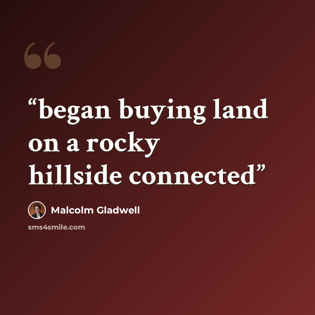 “began buying land on a rocky hillside connected” quote by Malcolm Gladwell