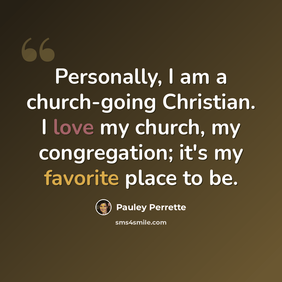 “Personally, I am a church-going Christian. I love my church, my congregation; it's my favorite place to be.” quote by Pauley Perrette