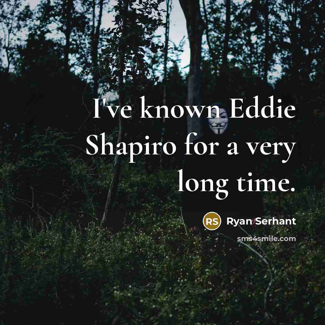 “I've known Eddie Shapiro for a very long time.” quote by Ryan Serhant