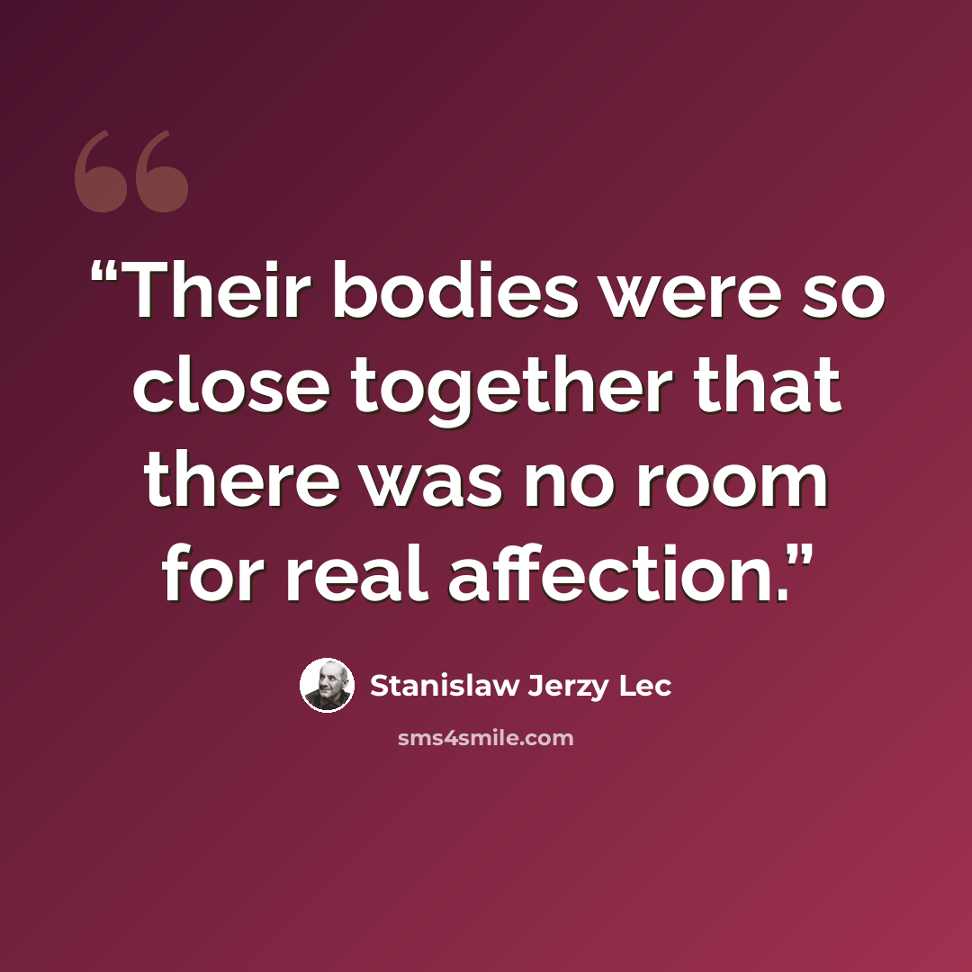 “Their bodies were so close together that there was no room for real affection.” quote by Stanislaw Jerzy Lec