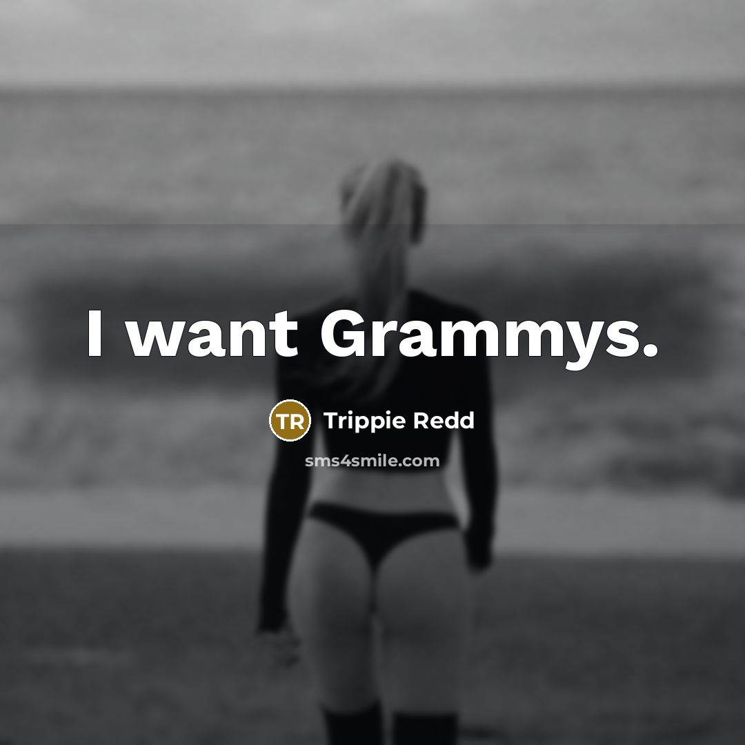 “I want Grammys.” quote by Trippie Redd