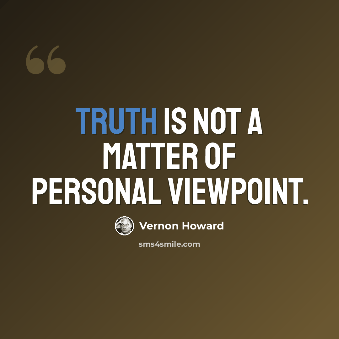 “Truth is not a matter of personal viewpoint.” quote by Vernon Howard
