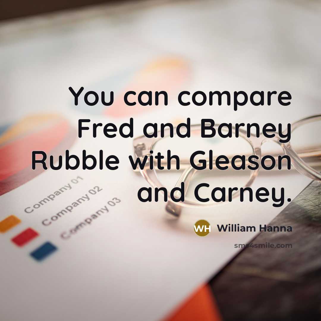 “You can compare Fred and Barney Rubble with Gleason and Carney.” quote by William Hanna