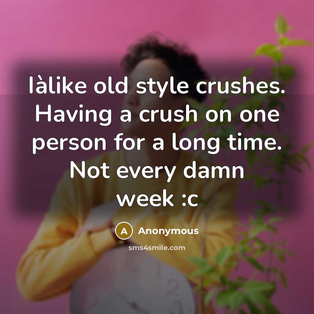 “Iàlike old style crushes. Having a crush on one person for a long time. Not every damn week :c” quote by Anonymous
