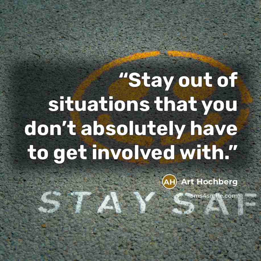 “Stay out of situations that you don’t absolutely have to get involved with.” quote by Art Hochberg