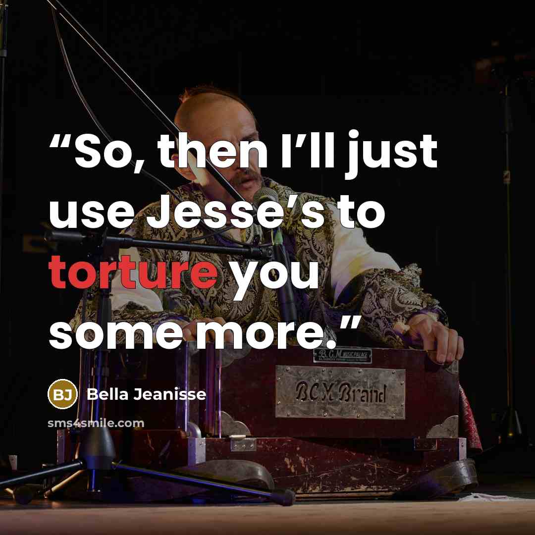 “So, then I’ll just use Jesse’s to torture you some more.” quote by Bella Jeanisse