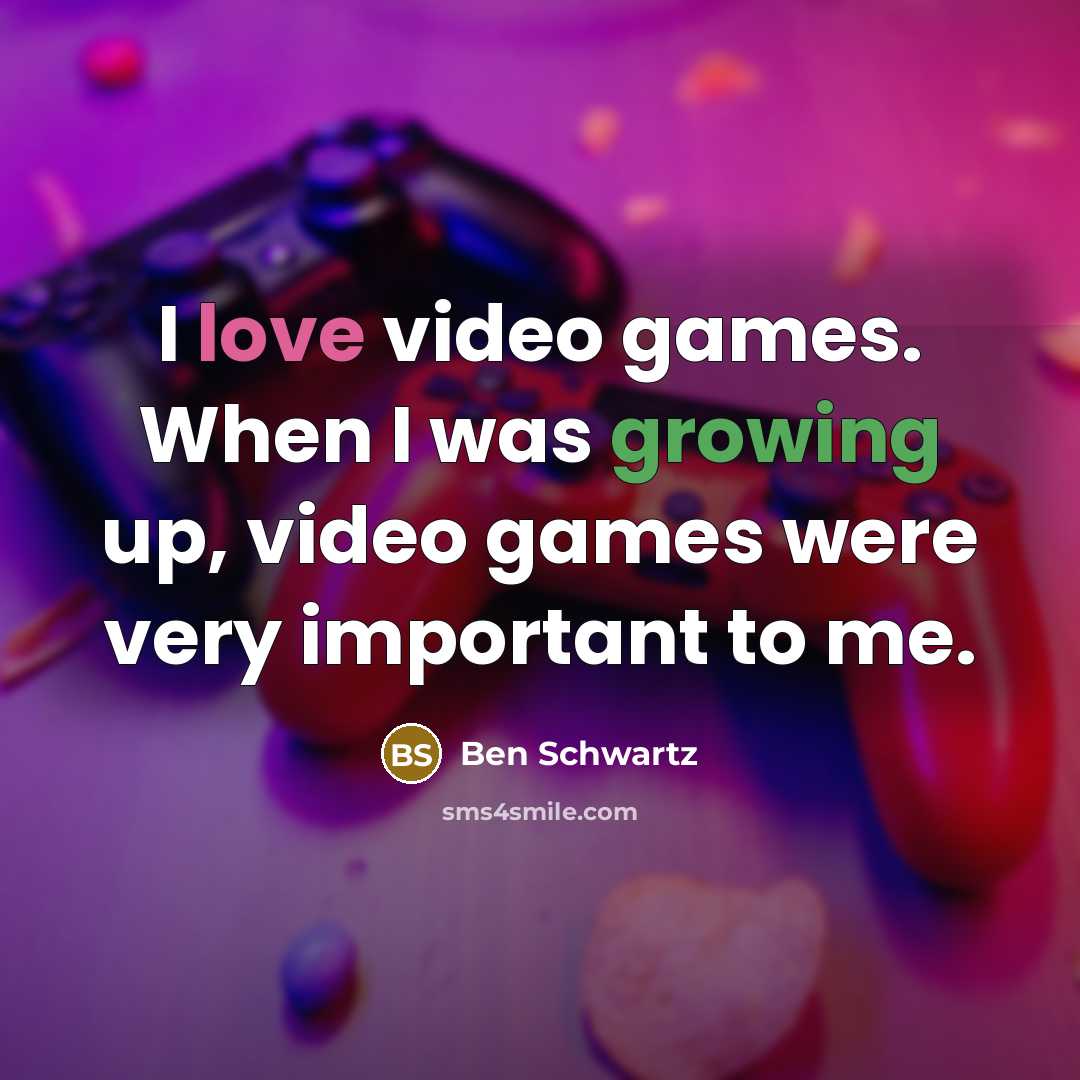 “I love video games. When I was growing up, video games were very important to me.” quote by Ben Schwartz
