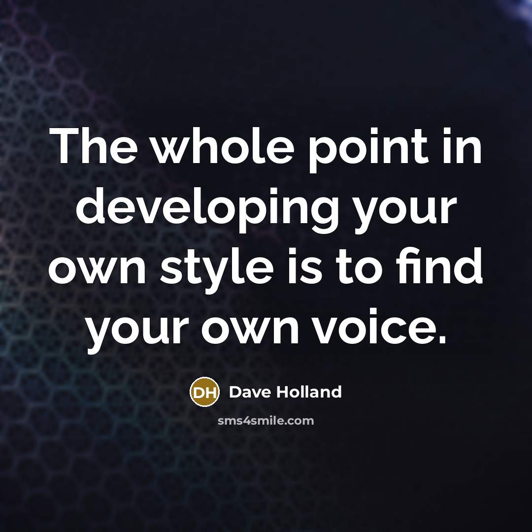 “The whole point in developing your own style is to find your own voice.” quote by Dave Holland