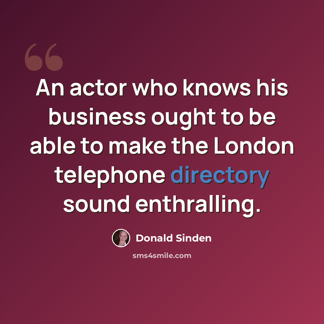 “An actor who knows his business ought to be able to make the London telephone directory sound enthralling.” quote by Donald Sinden