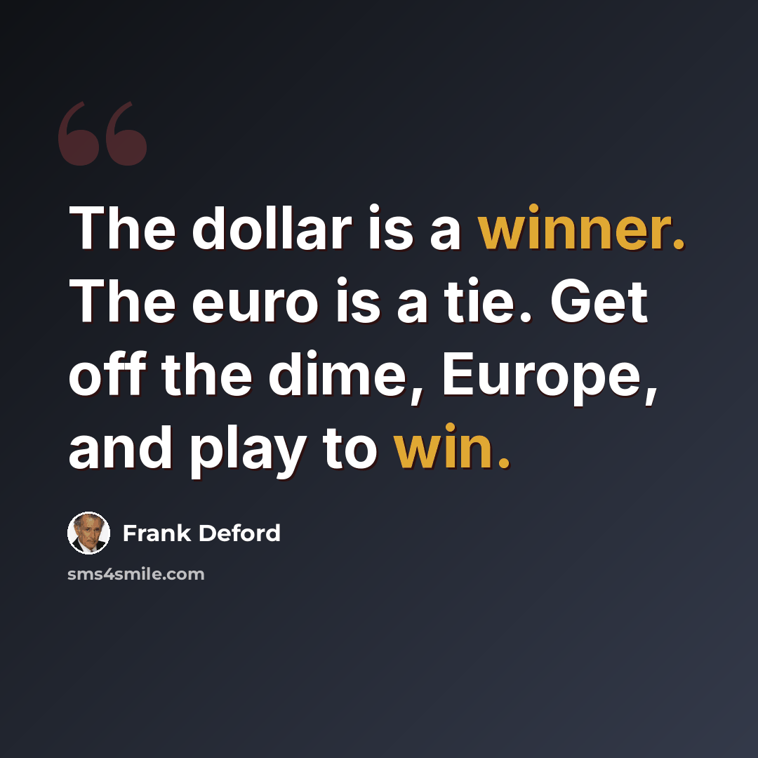 “The dollar is a winner. The euro is a tie. Get off the dime, Europe, and play to win.” quote by Frank Deford