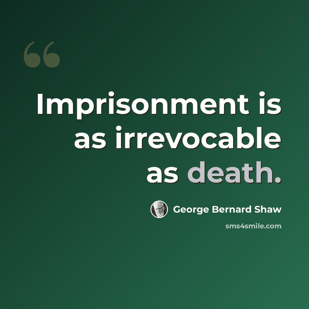 “Imprisonment is as irrevocable as death.” quote by George Bernard Shaw