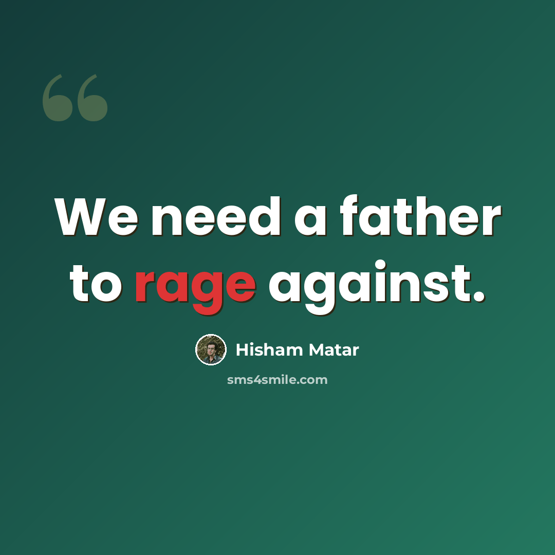 “We need a father to rage against.” quote by Hisham Matar