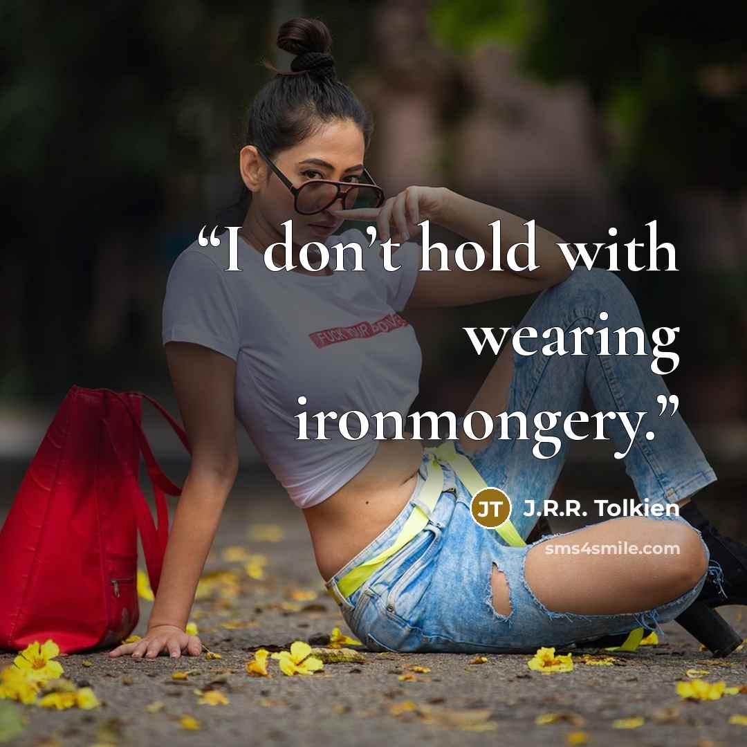 “I don’t hold with wearing ironmongery.” quote by J.R.R. Tolkien