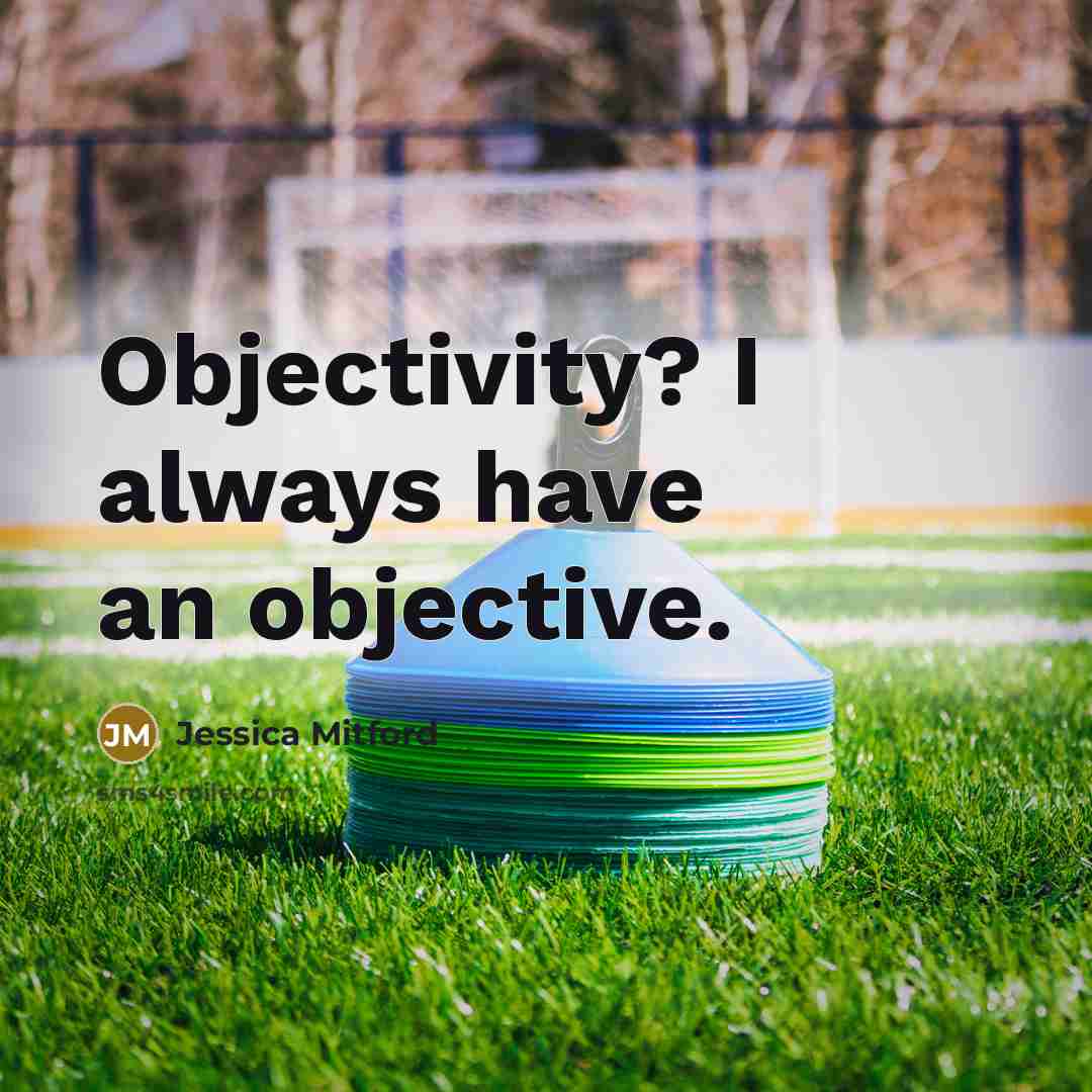 “Objectivity? I always have an objective.” quote by Jessica Mitford