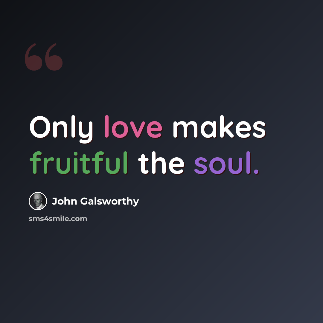 “Only love makes fruitful the soul.” quote by John Galsworthy