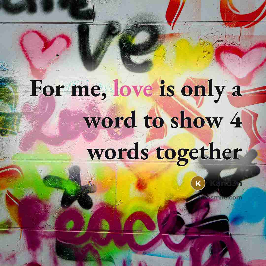 “For me, love is only a word to show 4 words together” quote by Kand3n