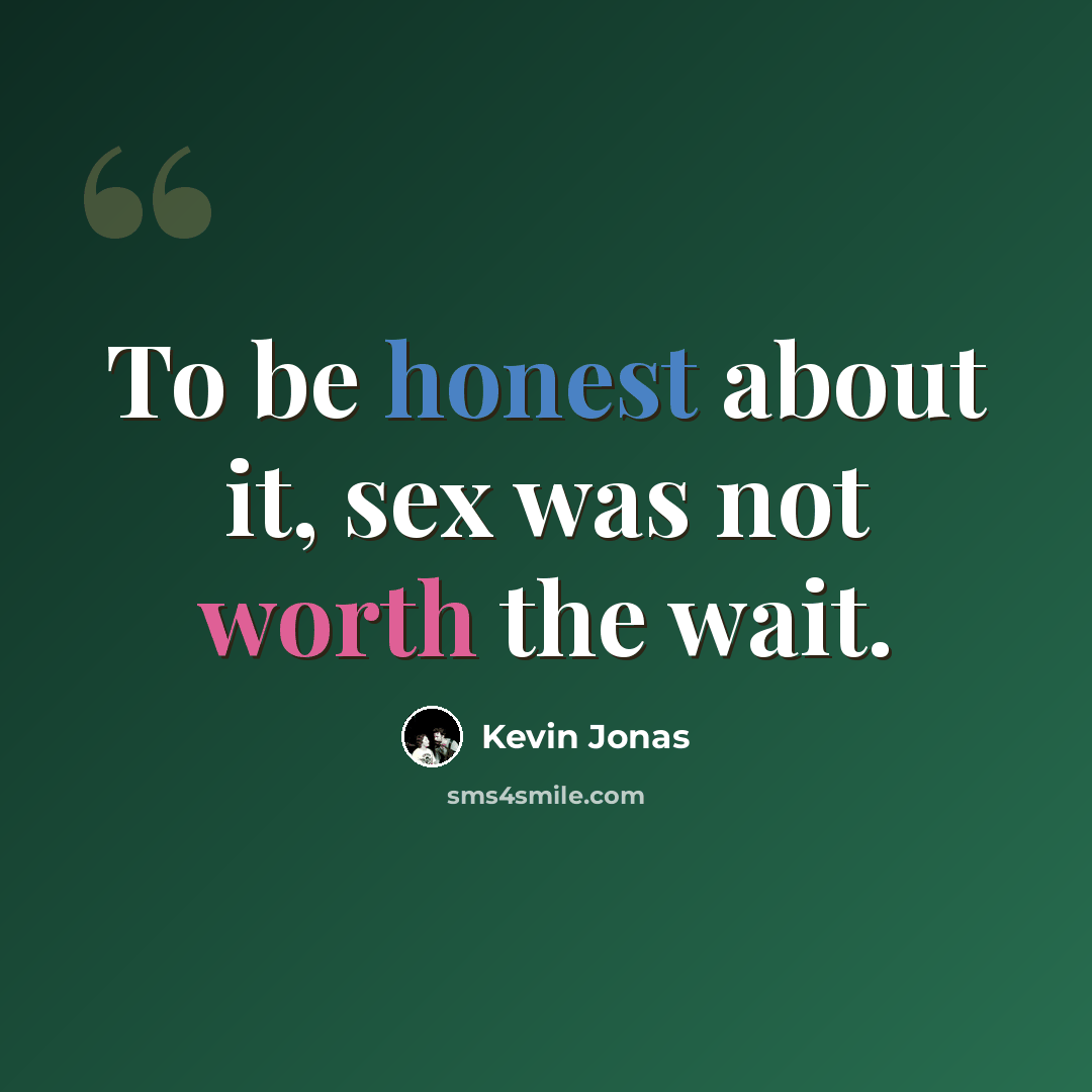 “To be honest about it, sex was not worth the wait.” quote by Kevin Jonas