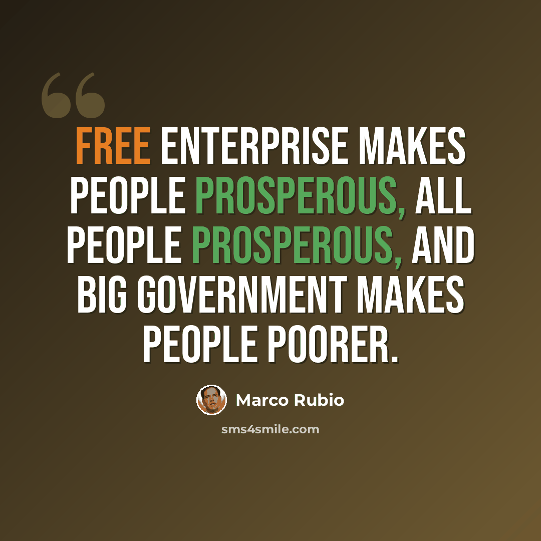 “Free enterprise makes people prosperous, all people prosperous, and big government makes people poorer.” quote by Marco Rubio