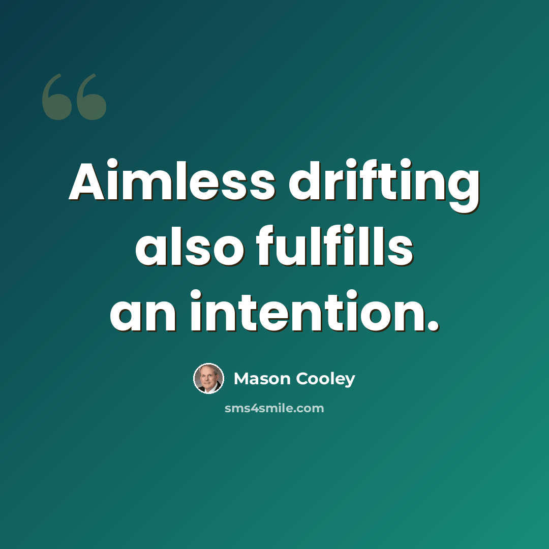 “Aimless drifting also fulfills an intention.” quote by Mason Cooley