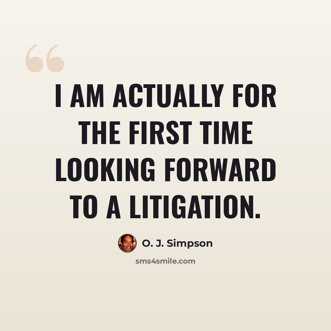 “I am actually for the first time looking forward to a litigation.” quote by O. J. Simpson
