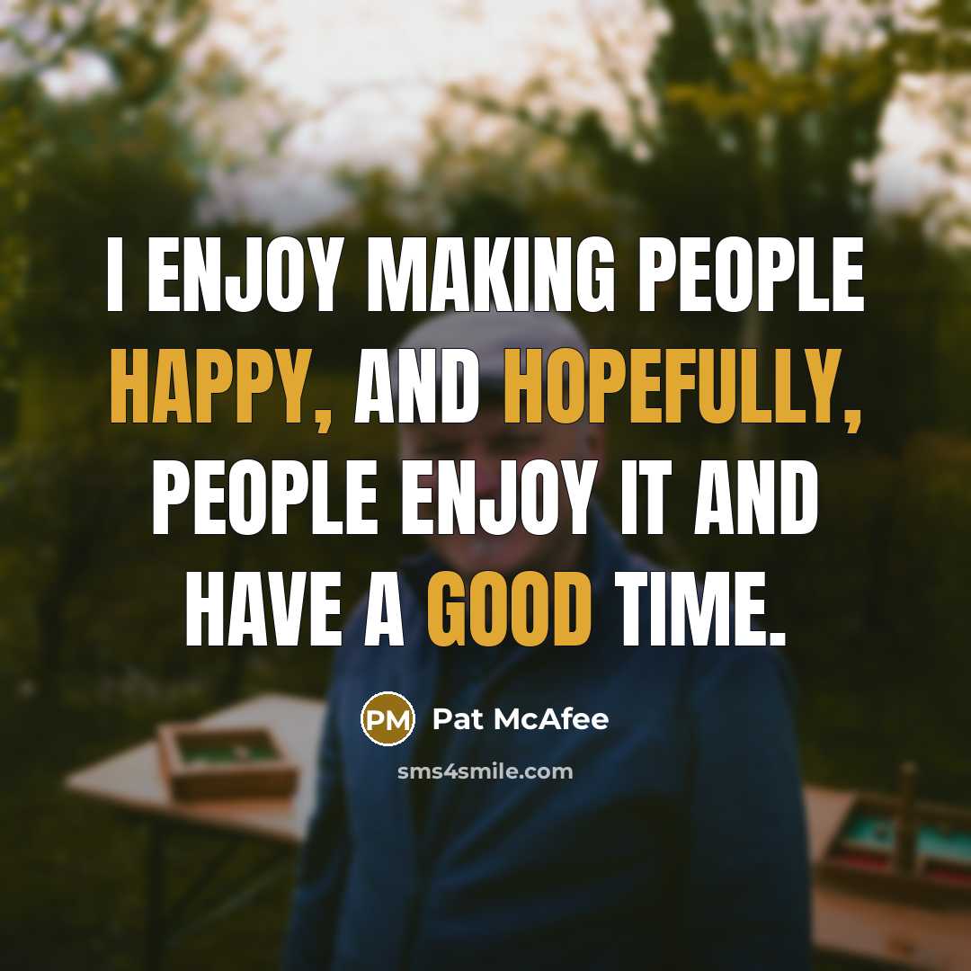 “I enjoy making people happy, and hopefully, people enjoy it and have a good time.” quote by Pat McAfee